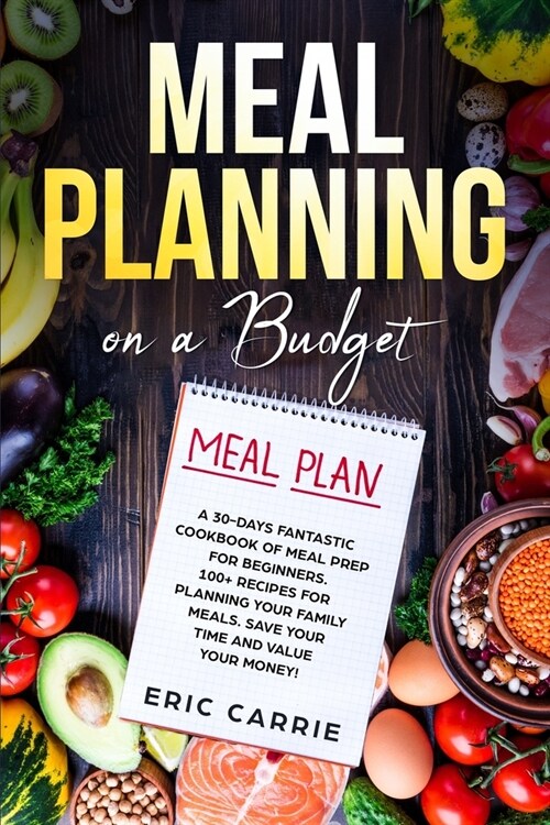 Meal Planning on a Budget: A 30-days fantastic cookbook of meal prep for beginners. 100+ recipes for planning your family meals. Save your time a (Paperback)