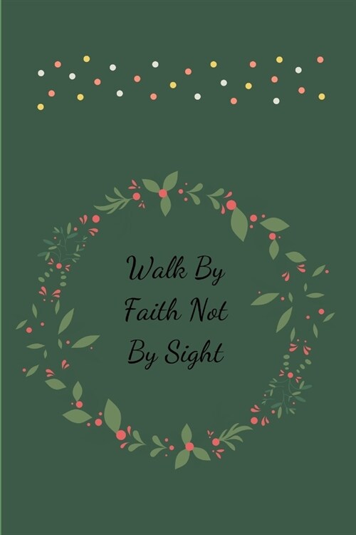 Walk By Faith Not By Sight: Novelty Line Notebook / Journal To Write In Perfect Gift Item (6 x 9 inches) For Christmas. (Paperback)
