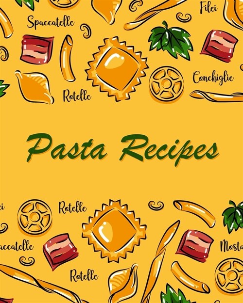Pasta Recipes: Blank Recipe Book Journal to Write In Favorite Pasta Recipes (Paperback)