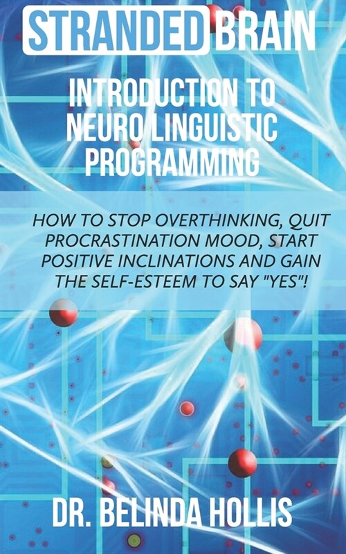 Stranded Brain Introduction to Neuro Linguistic Programming: How to Stop Overthinking, Quit Procrastination Mood, Start Positive Inclinations, and Gai (Paperback)