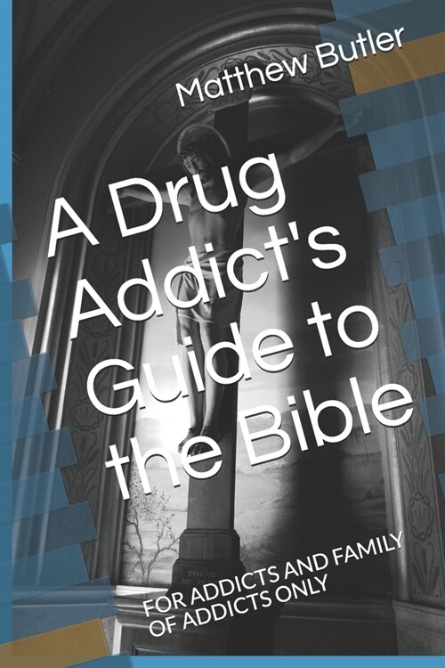 A Drug Addicts Guide to the Bible: For Addicts and Family of Addicts Only (Paperback)