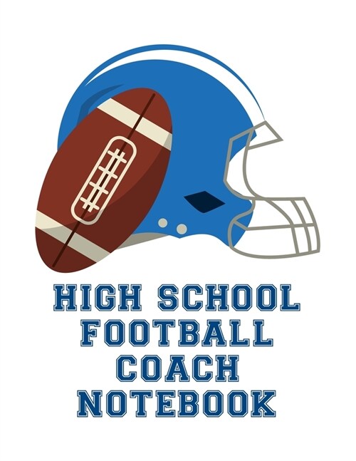 High School Football Coach Notebook: Undated 12-Month Calendar, Team Roster, Player Statistics For Football Players And Coaches With Play Design Field (Paperback)
