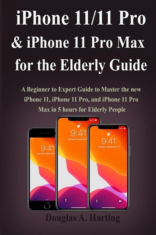iPhone 11/11 Pro, & iPhone 11 Pro Max for the Elderly Guide: A Beginner to Expert Guide to Master the new iPhone 11, iPhone 11 Pro, and iPhone 11 Pro (Paperback)