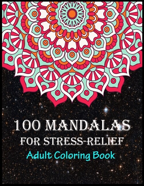 100 Mandalas For Stress-Relief Adult Coloring Book: An Adult Coloring Book with Fun, Easy, and Relaxing Coloring Pages 100 Mandalas Stress Relieving M (Paperback)