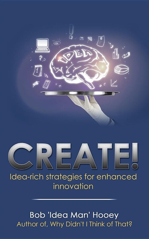 Create!: Idea-Rich Strategies for Enhanced Innovation (Paperback)