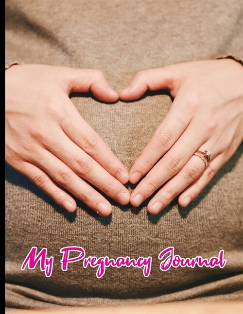 My Pregnancy Journal: Pregnancy Planner and Journal planning book week by week & trimesters with pregnancy and appointment tracker Gifts for (Paperback)