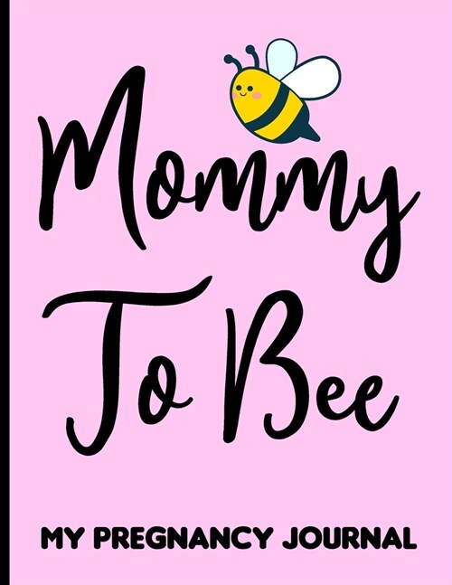 Mommy To Bee My Pregnancy Journal: Pregnancy Planner and Journal planning book week by week & trimesters with pregnancy and appointment tracker Gifts (Paperback)