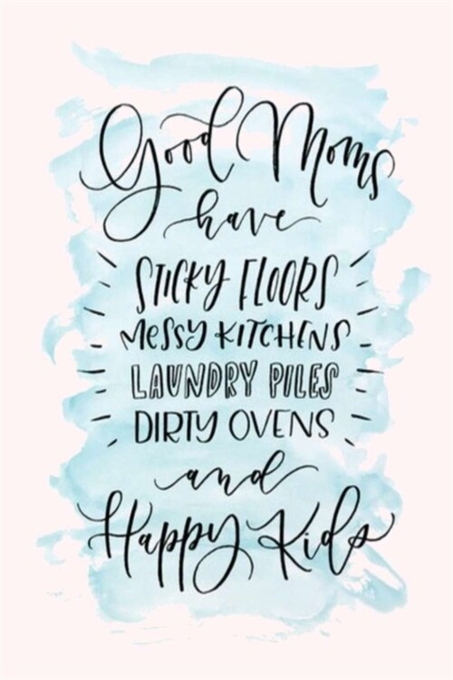 Good Moms have STICKY FLOORS MESSY KITCHENS LAUNDRY PILES DIRTY OVENS and Happy Kids: Lined Notebook, 110 Pages -Fun and Inspirational Quote on Light (Paperback)