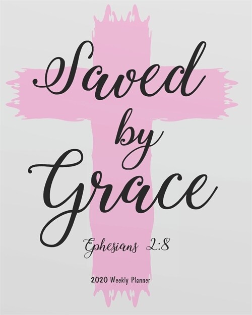 Saved by Grace (2020 Weekly Planner): 2020 Monthly/Weekly Planner Calendar, Bible Quotes Planner, 8x10 inches (Paperback)