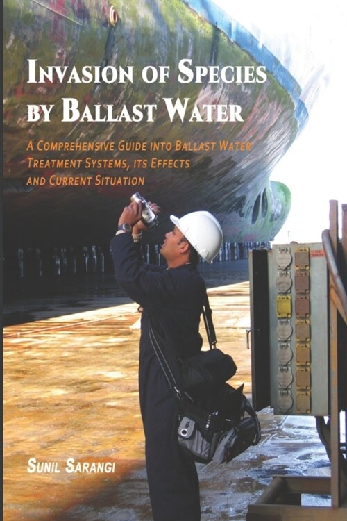 Invasion of Species by Ballast Water: A Comprehensive Guide into Ballast Water Treatment Systems, its Effects and Current Situation (Paperback)