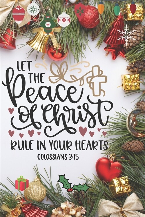 Let the Peace of Christ Rule in Your Hearts Colossians 3: 15: Blank Lined Journal to Write in, 120 Pages ( 6x 9 ) Bible Quote Christmas Themed Noteb (Paperback)