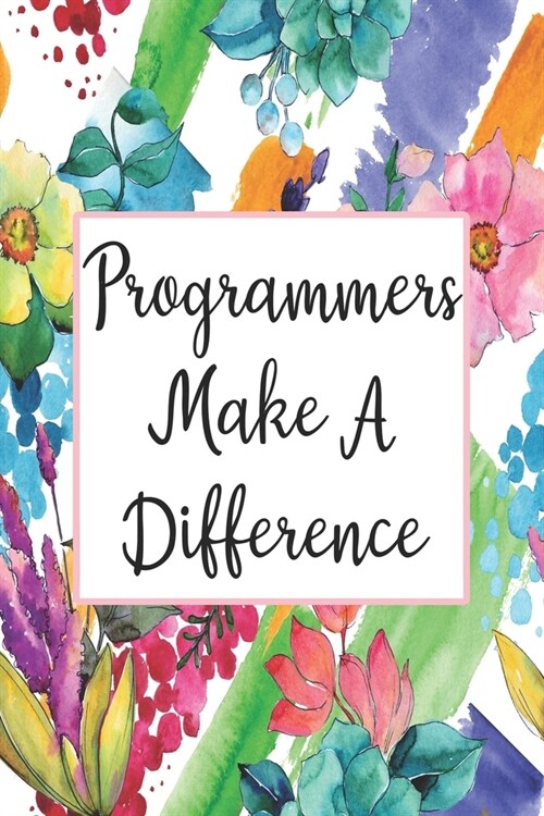 Programmers Make A Difference: Blank Lined Journal For Programmer Gifts Floral Notebook (Paperback)