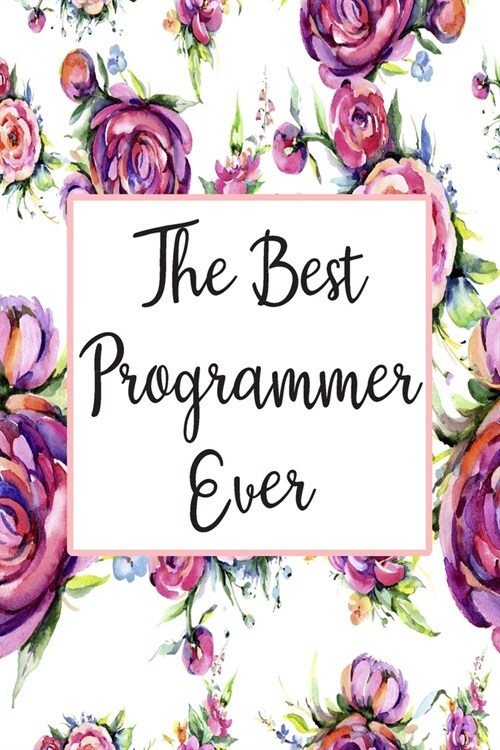 The Best Programmer Ever: Blank Lined Journal For Programmer Gifts Floral Notebook (Paperback)