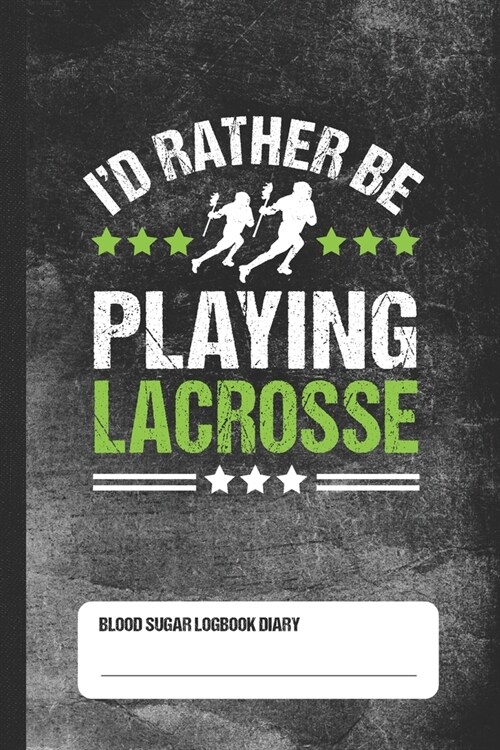 Id Rather Be Playing Lacrosse - Blood Sugar Logbook Diary: Daily Glucose Tracker (Paperback)