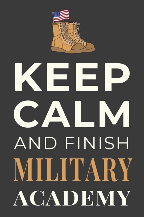 Keep Calm and Finish Military Academy: Funny Military School Student Journal Notebook Gift (Paperback)