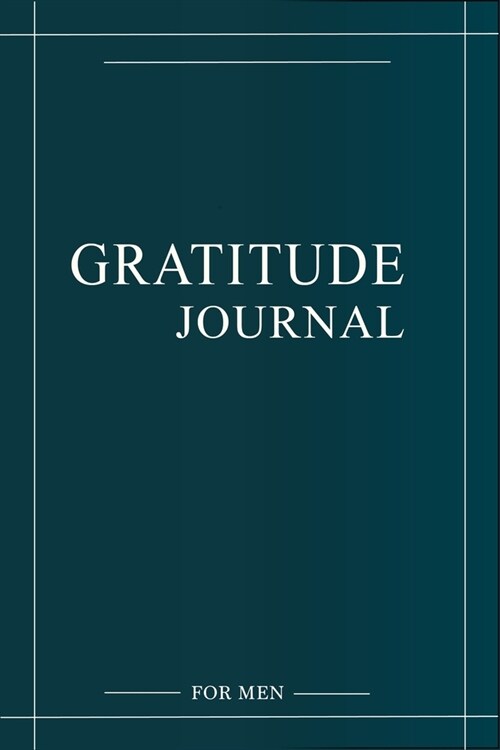 Gratitude Journal For Men: 90 Days Five Minutes of Gratitude Journal Designed For Men To Cultivate and Attitude Of Gratitude and Achieve Goals (Paperback)