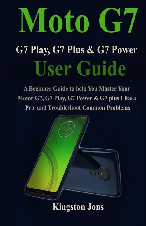 Moto G7, G7 Plus, G7 Play, & G7 Power User Guide: A Beginner Guide to help You Master Your Motor G7, G7 Play, G7 Power & G7 plus Like a Pro and Troubl (Paperback)