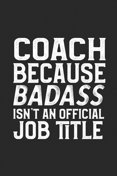 Coach Because Badass Isnt An Official Job Title: College Ruled Journal Blank Lined Notebook - 120 Pages 6x9 (Paperback)