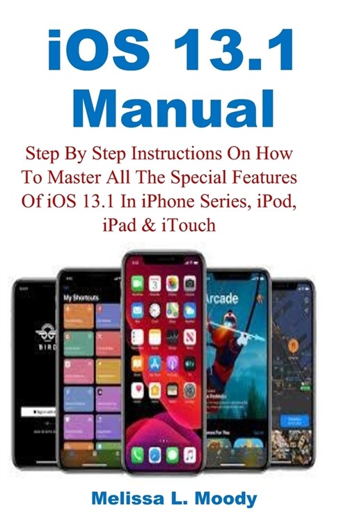 iOS 13.1 Manual: Step By Step Instructions On How To Master All The Special Features Of iOS 13.1 In iPhone Series, iPod, iPad & iTouch (Paperback)
