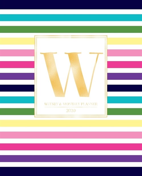 Weekly & Monthly Planner 2020 W: Colorful Rainbow Stripes Gold Monogram Letter W (7.5 x 9.25 in) Vertical at a glance Personalized Planner for Women M (Paperback)