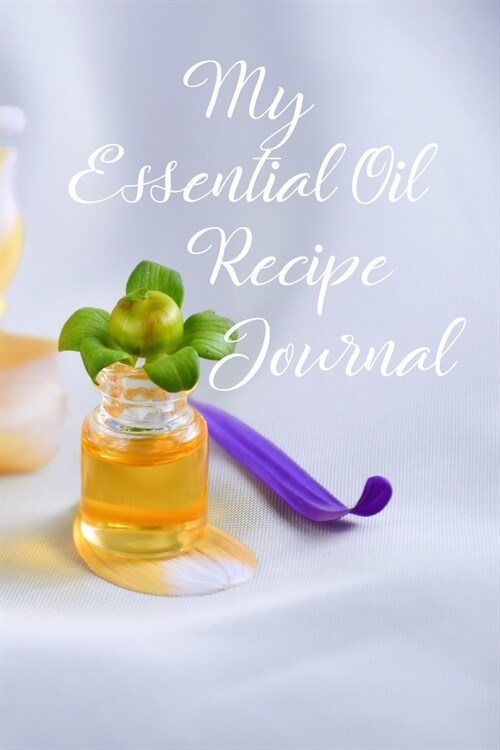 My Essential Oil Recipe Journal: Essential Oils Journal Notebook Diary Recipe Book with Recipes for Women, Girls To Write In (Paperback)
