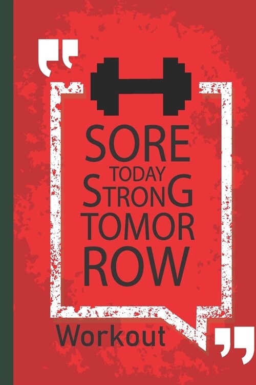 Workout log book & Fitness Journal - Sore Today Strong Tomorrow: Gym workout log with daily and weekly pages Easily Tracks All Your Training with 120 (Paperback)