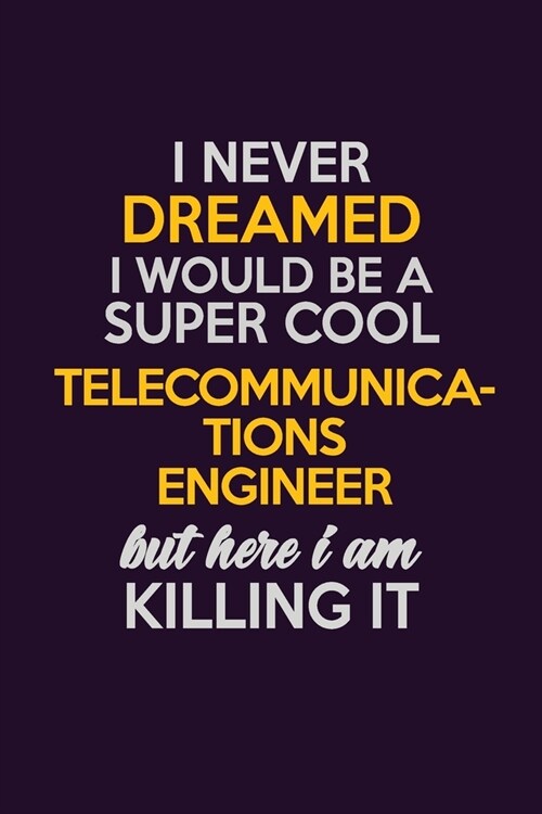 I Never Dreamed I Would Be A Super cool Telecommunications Engineer But Here I Am Killing It: Career journal, notebook and writing journal for encoura (Paperback)