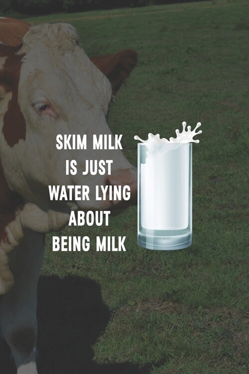 Skim Milk Is Just Water Lying About Being Milk: My Prayer Journal, Diary Or Notebook For Milk Lover. 110 Story Paper Pages. 6 in x 9 in Cover. (Paperback)