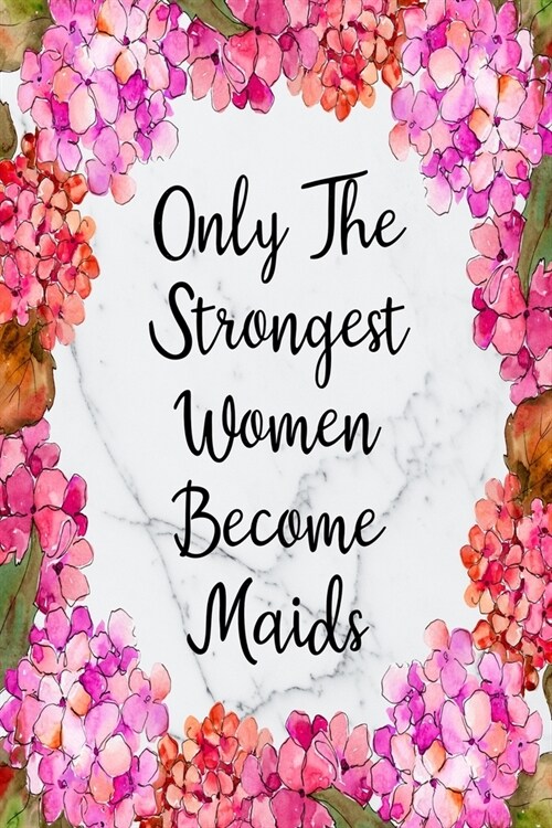Only The Strongest Women Become Maids: Blank Lined Journal For Maid Gifts Floral Notebook (Paperback)