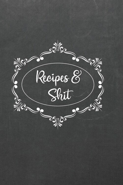 Recipes and Shit: Blank Recipe Book to Write in for Women - Special Recipes and Notes for Women - Favorite Family Recipes - Kitchen Gag (Paperback)