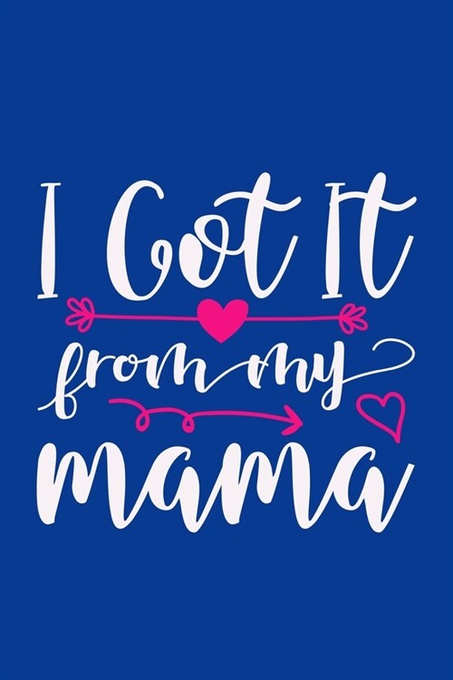 I Got It From My Mama: Blank Lined Notebook Journal: Mothers Mommy Gift Journal 6x9 - 110 Blank Pages - Plain White Paper - Soft Cover Book (Paperback)