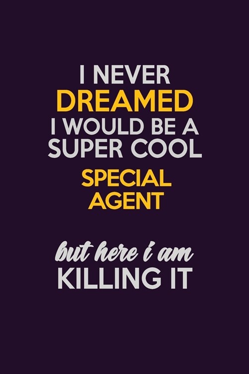 I Never Dreamed I Would Be A Super cool Special Agent But Here I Am Killing It: Career journal, notebook and writing journal for encouraging men, wome (Paperback)