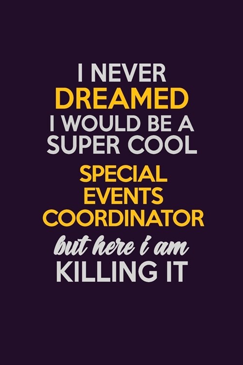 I Never Dreamed I Would Be A Super cool Special Events Coordinator But Here I Am Killing It: Career journal, notebook and writing journal for encourag (Paperback)