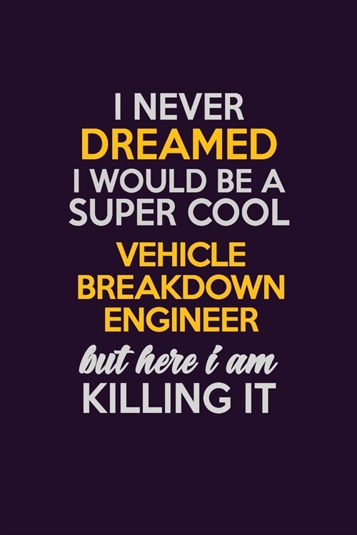 I Never Dreamed I Would Be A Super cool Vehicle Breakdown Engineer But Here I Am Killing It: Career journal, notebook and writing journal for encourag (Paperback)