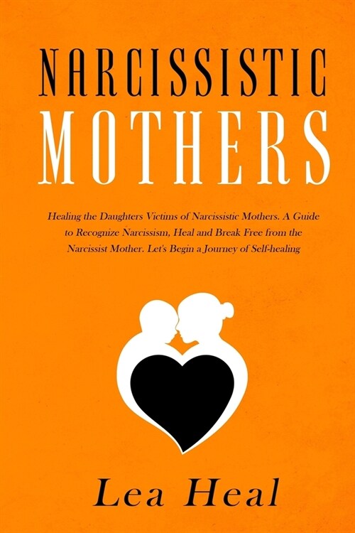 Narcissistic Mothers: Healing the Daughters Victims of Narcissistic Mothers. A Guide to Recognize Narcissism, Heal and Break Free from the N (Paperback)