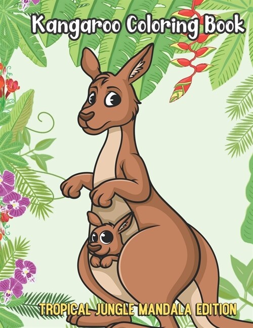 Kangaroo Coloring Book Tropical Jungle Mandala Edition: Creative and Imagination Inspired Coloring Pages with Animal Prints and Jungle Mandala Pattern (Paperback)