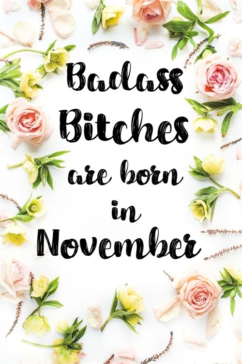 Badass Bitches Are Born In November: Birthday Card Alternative For Women Funny Blank Lined Journal For Badass Bitches Floral Gag Gift (Paperback)