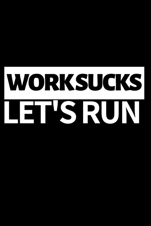 Work Sucks Lets Run: Funny Running Lovers Notebook/Journal (6 X 9) Unique Runner Gift Ideas For Christmas Or Birthday (Paperback)