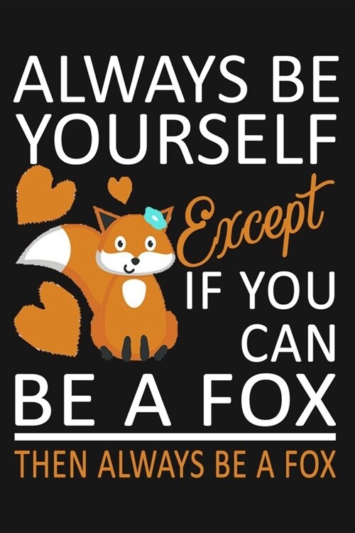 Always Be Yourself Except If You Can Be A Fox, Then Always Be A Fox.: lined Notebook For Taking Notes, Fox Journal, Fox Quote Notebook For Girls Boys (Paperback)