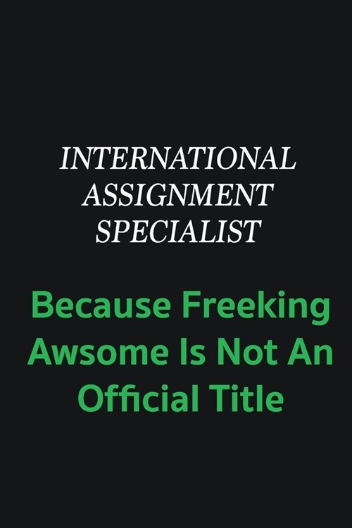 International Assignment Specialist because freeking awsome is not an offical title: Writing careers journals and notebook. A way towards enhancement (Paperback)