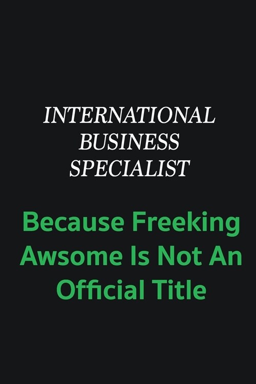 International Business Specialist because freeking awsome is not an offical title: Writing careers journals and notebook. A way towards enhancement (Paperback)