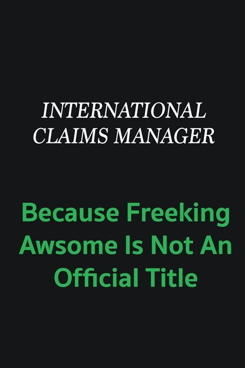International Claims Manager because freeking awsome is not an offical title: Writing careers journals and notebook. A way towards enhancement (Paperback)
