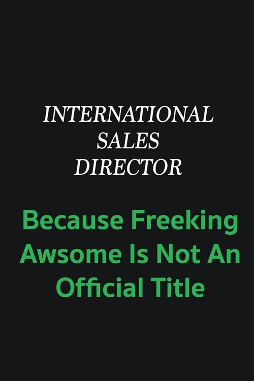 International Sales Director because freeking awsome is not an offical title: Writing careers journals and notebook. A way towards enhancement (Paperback)