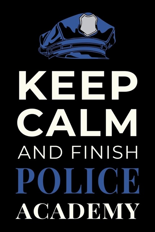 Keep Calm and Finish Police Academy: Funny Policing Student Journal Lined Notebook Gift (Paperback)