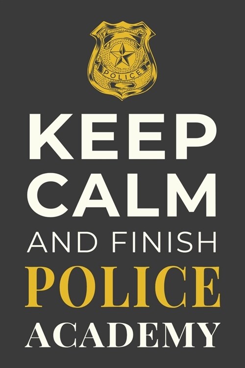 Keep Calm and Finish Police Academy: Funny Policing Student Notebook Lined Journal Gift (Paperback)