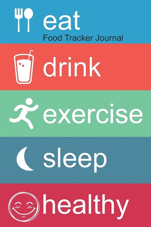 Food Tracker Journal: Eat Drink Exercise Sleep Healthy Journal, for the Best Version of Yourself and Healthy Living, Food Journal and Activi (Paperback)