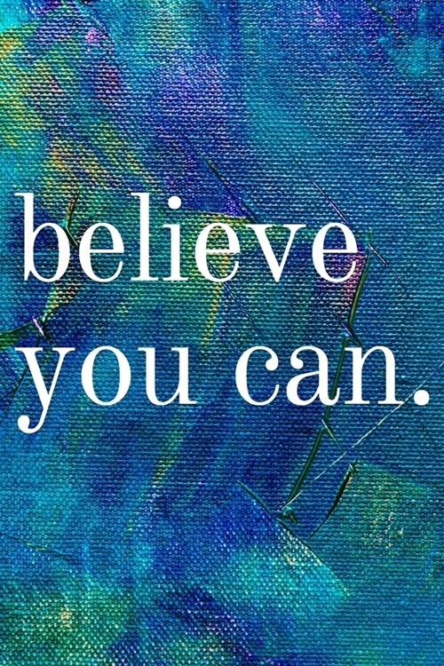 Believe you can: Inspirational Gifts for Someone Special --Birthday, Christmas - Lined Blank Notebook Journal (Paperback)