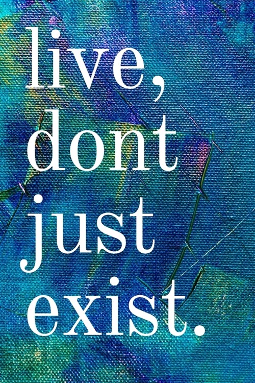 Live, Dont Just Exist: Inspirational Gifts for Someone Special --Birthday, Christmas - Lined Blank Notebook Journal (Paperback)