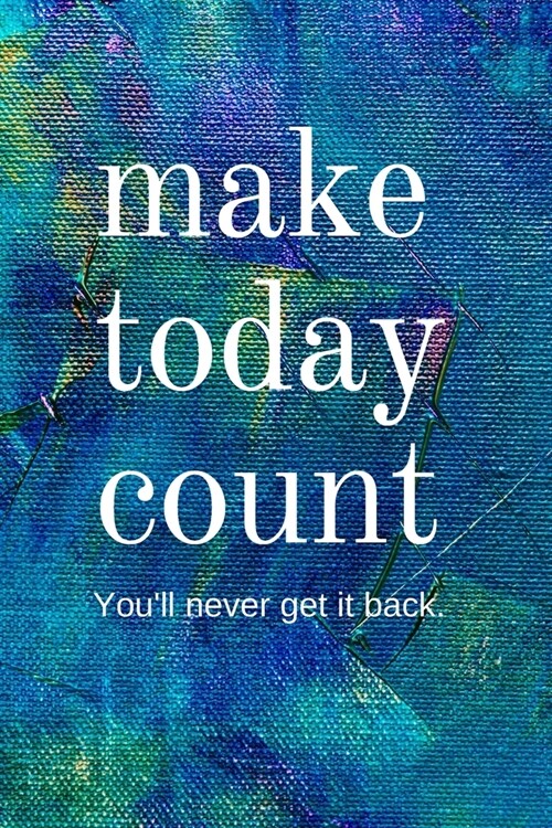 Make Today Count: Inspirational Gifts for Someone Special --Birthday, Christmas - Lined Blank Notebook Journal (Paperback)