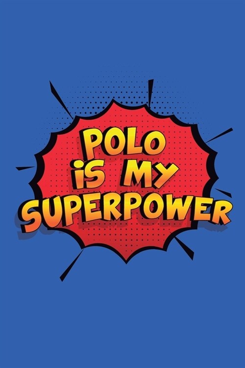 Polo Is My Superpower: A 6x9 Inch Softcover Diary Notebook With 110 Blank Lined Pages. Funny Polo Journal to write in. Polo Gift and SuperPow (Paperback)